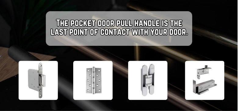 The pocket door pull handle is the last point of contact with your door